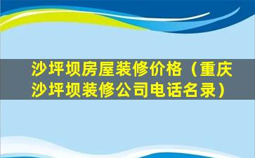 沙坪坝房屋装修价格（重庆沙坪坝装修公司电话名录）