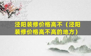 泾阳装修价格高不（泾阳装修价格高不高的地方）