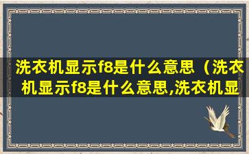 洗衣机显示f8是什么意思（洗衣机显示f8是什么意思,洗衣机显示f8故障处理方法）