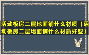 活动板房二层地面铺什么材质（活动板房二层地面铺什么材质好些）