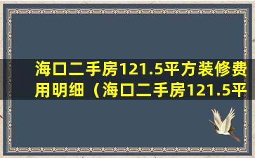 海口二手房121.5平方装修费用明细（海口二手房121.5平方装修费用明细查询）