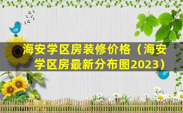 海安学区房装修价格（海安学区房最新分布图2023）