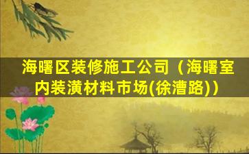 海曙区装修施工公司（海曙室内装潢材料市场(徐漕路)）