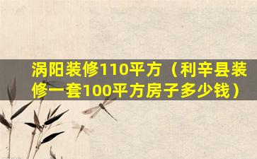 涡阳装修110平方（利辛县装修一套100平方房子多少钱）