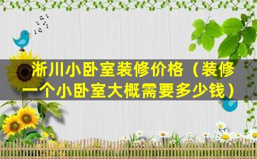 淅川小卧室装修价格（装修一个小卧室大概需要多少钱）