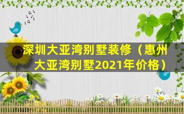 深圳大亚湾别墅装修（惠州大亚湾别墅2021年价格）