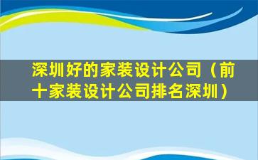 深圳好的家装设计公司（前十家装设计公司排名深圳）