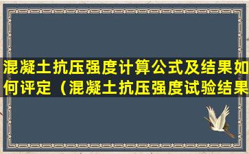 混凝土抗压强度计算公式及结果如何评定（混凝土抗压强度试验结果取值方法）