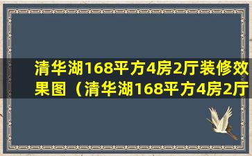 清华湖168平方4房2厅装修效果图（清华湖168平方4房2厅装修效果图视频）