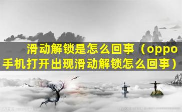 滑动解锁是怎么回事（oppo手机打开出现滑动解锁怎么回事）