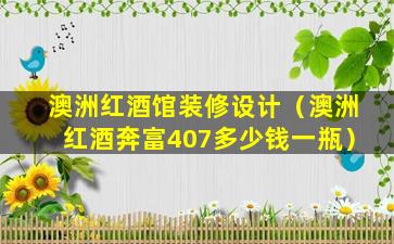 澳洲红酒馆装修设计（澳洲红酒奔富407多少钱一瓶）