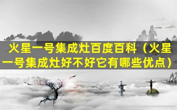 火星一号集成灶百度百科（火星一号集成灶好不好它有哪些优点）