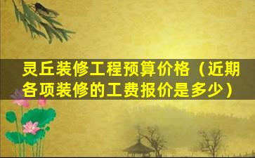 灵丘装修工程预算价格（近期各项装修的工费报价是多少）