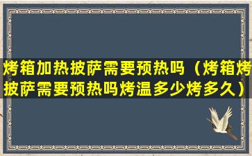 烤箱加热披萨需要预热吗（烤箱烤披萨需要预热吗烤温多少烤多久）