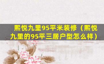 熙悦九里95平米装修（熙悦九里的95平三居户型怎么样）