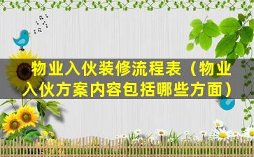 物业入伙装修流程表（物业入伙方案内容包括哪些方面）