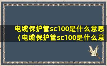 电缆保护管sc100是什么意思（电缆保护管sc100是什么意思啊）