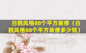 白鸥风格88个平方装修（白鸥风格88个平方装修多少钱）