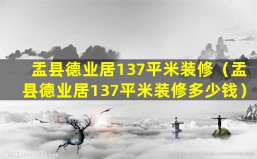 盂县德业居137平米装修（盂县德业居137平米装修多少钱）