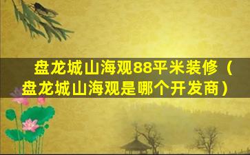 盘龙城山海观88平米装修（盘龙城山海观是哪个开发商）