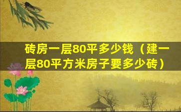 砖房一层80平多少钱（建一层80平方米房子要多少砖）