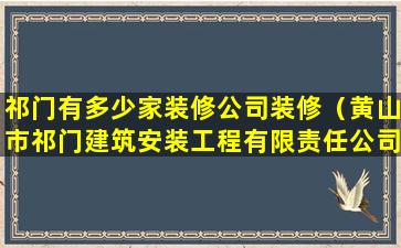 祁门有多少家装修公司装修（黄山市祁门建筑安装工程有限责任公司）