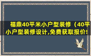 福鼎40平米小户型装修（40平小户型装修设计,免费获取报价!）