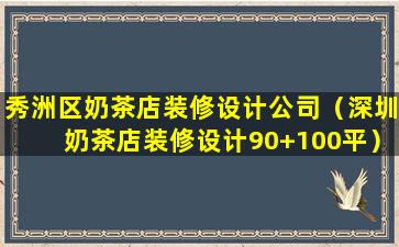 秀洲区奶茶店装修设计公司（深圳奶茶店装修设计90+100平）