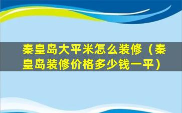 秦皇岛大平米怎么装修（秦皇岛装修价格多少钱一平）