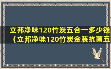 立邦净味120竹炭五合一多少钱（立邦净味120竹炭金装抗菌五合一多少钱）