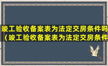 竣工验收备案表为法定交房条件吗（竣工验收备案表为法定交房条件吗怎么填）