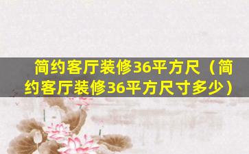 简约客厅装修36平方尺（简约客厅装修36平方尺寸多少）