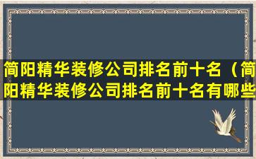 简阳精华装修公司排名前十名（简阳精华装修公司排名前十名有哪些）