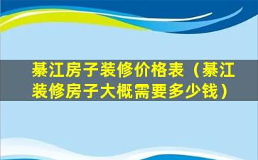 綦江房子装修价格表（綦江装修房子大概需要多少钱）