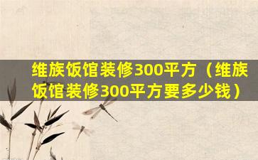 维族饭馆装修300平方（维族饭馆装修300平方要多少钱）