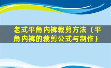 老式平角内裤裁剪方法（平角内裤的裁剪公式与制作）