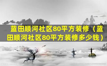 蓝田顺河社区80平方装修（蓝田顺河社区80平方装修多少钱）