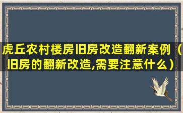 虎丘农村楼房旧房改造翻新案例（旧房的翻新改造,需要注意什么）