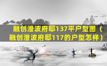 融创澄波府邸137平户型图（融创澄波府邸117的户型怎样）