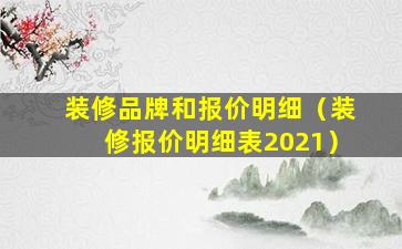 装修品牌和报价明细（装修报价明细表2021）