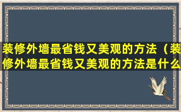 装修外墙最省钱又美观的方法（装修外墙最省钱又美观的方法是什么）