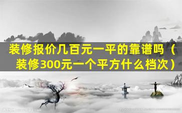 装修报价几百元一平的靠谱吗（装修300元一个平方什么档次）