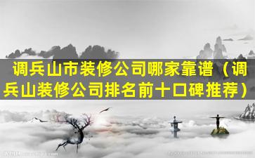 调兵山市装修公司哪家靠谱（调兵山装修公司排名前十口碑推荐）