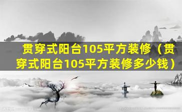 贯穿式阳台105平方装修（贯穿式阳台105平方装修多少钱）