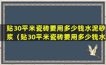 贴30平米瓷砖要用多少钱水泥砂浆（贴30平米瓷砖要用多少钱水泥砂浆呢）