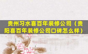 贵州习水喜百年装修公司（贵阳喜百年装修公司口碑怎么样）