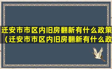 迁安市市区内旧房翻新有什么政策（迁安市市区内旧房翻新有什么政策规定）