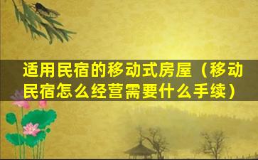 适用民宿的移动式房屋（移动民宿怎么经营需要什么手续）