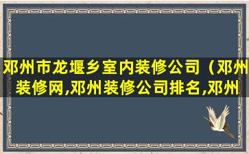 邓州市龙堰乡室内装修公司（邓州装修网,邓州装修公司排名,邓州装饰设计）