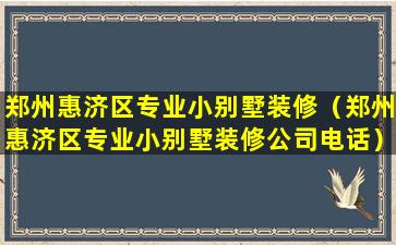 郑州惠济区专业小别墅装修（郑州惠济区专业小别墅装修公司电话）